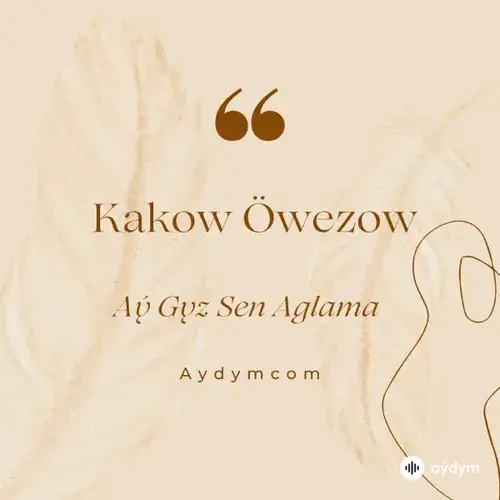 Kakow Öwezow - Aý Gyz Sen Aglama