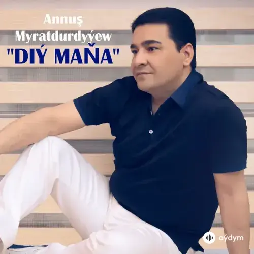 Annuş Myratdurdyýew - Diý Maňa