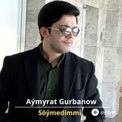 Söýmedimmi - Aýmyrat Gurbanow