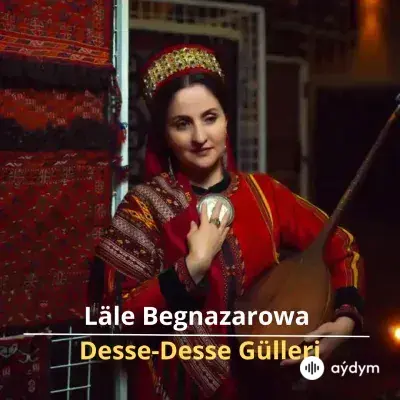 Desse-Desse Gülleri - Läle Begnazarowa