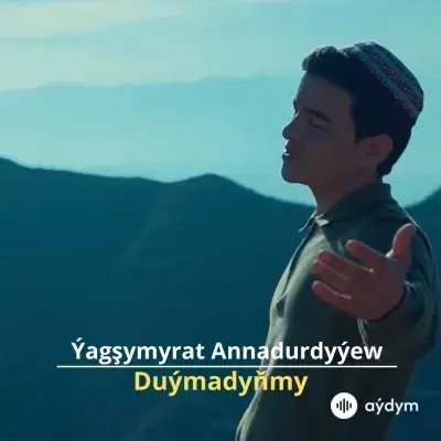 Duýmadyňmy - Ýagşymyrat Annadurdyýew