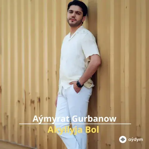 Akyllyja Bol - Aýmyrat Gurbanow