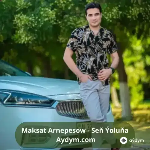 Seň Ýoluňa - Maksat Arnepesow