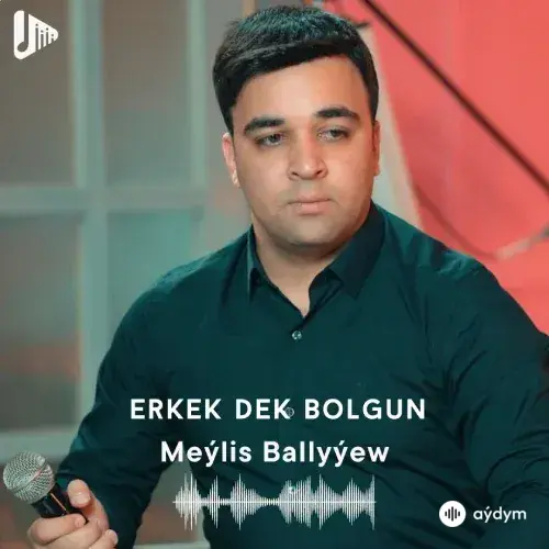 Erkek Dek Bolgun - Meýlis Ballyýew