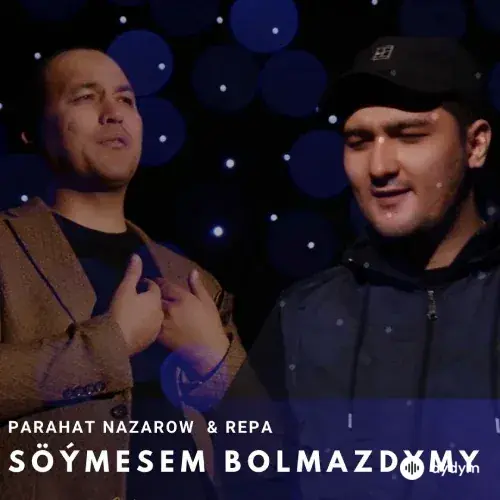 Söýmesem Bolmazdymy - Parahat Nazarow & Repa