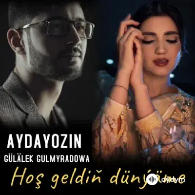 Aydayozin -Gülälek Gulmyradowa - Hoş Geldiň Dünýäme