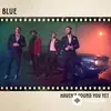 Blue  - Haven’t Found You Yet